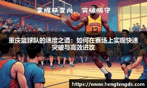 重庆篮球队的速度之道：如何在赛场上实现快速突破与高效进攻