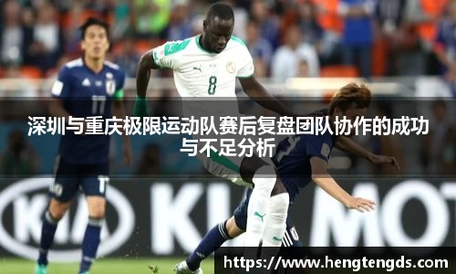 深圳与重庆极限运动队赛后复盘团队协作的成功与不足分析