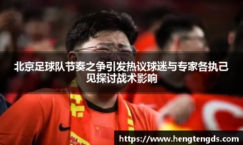 北京足球队节奏之争引发热议球迷与专家各执己见探讨战术影响