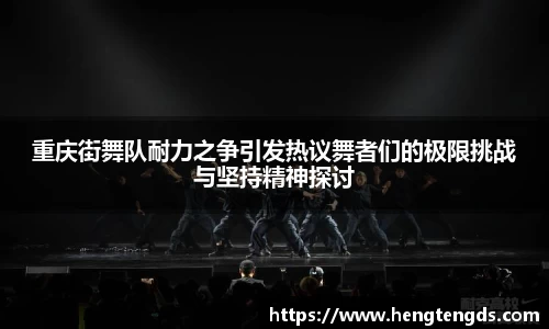 重庆街舞队耐力之争引发热议舞者们的极限挑战与坚持精神探讨