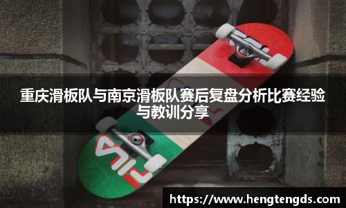 重庆滑板队与南京滑板队赛后复盘分析比赛经验与教训分享