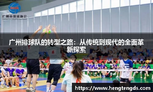 广州排球队的转型之路：从传统到现代的全面革新探索