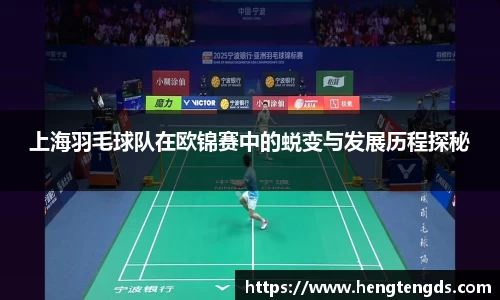 上海羽毛球队在欧锦赛中的蜕变与发展历程探秘