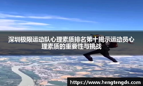 深圳极限运动队心理素质排名第十揭示运动员心理素质的重要性与挑战
