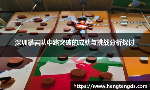 深圳攀岩队中路突破的成就与挑战分析探讨